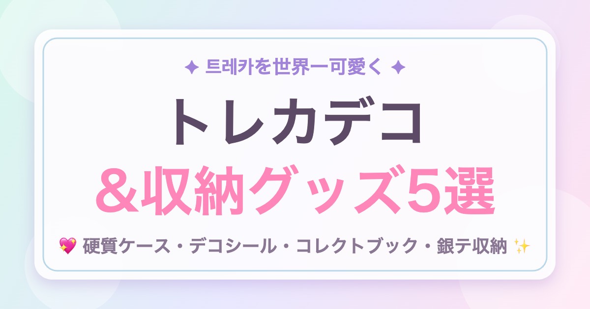 トレカデコのやり方&収納アイデア!推し活がもっと楽しくなるおすすめグッズ5選